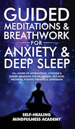 Guided Meditations & Breathwork For Anxiety & Deep Sleep: 10+ Hours Of Affirmations, Hypnosis & Guided Breathing For Relaxation, Self-Love