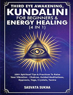 Third Eye Awakening, Kundalini For Beginners& Energy Healing (4 in 1)