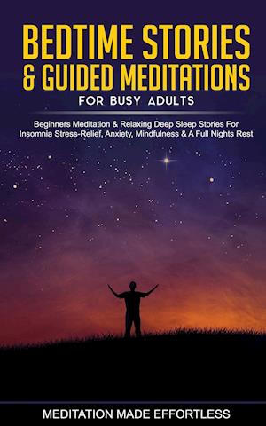 Bedtime Stories & Guided Meditations for Busy Adults Beginner Meditation & Relaxing Deep Sleep Stories For Insomnia, Stress-Relief, Anxiety, Mindfulness & A Full Nights Rest