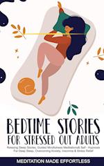 Bedtime Stories for Stressed Out Adults Relaxing Sleep Stories, Guided Mindfulness Meditations & Self-Hypnosis For Deep Sleep, Overcoming Anxiety, Insomnia & Stress Relief