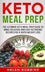 Keto Meal Prep: The Ultimate Keto Meal Prep Guide To Make Delicious And Easy Ketogenic Recipes For A Rapid Weight Loss 