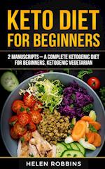 Keto Diet For Beginners: 2 Manuscripts - A Complete Ketogenic Diet for Beginners, Ketogenic Vegetarian 
