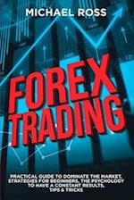 Forex Trading: PRACTICAL GUIDE to Dominate the Market: Strategies for Beginners, the Psychology to have a constant Results, Tips & Tricks 