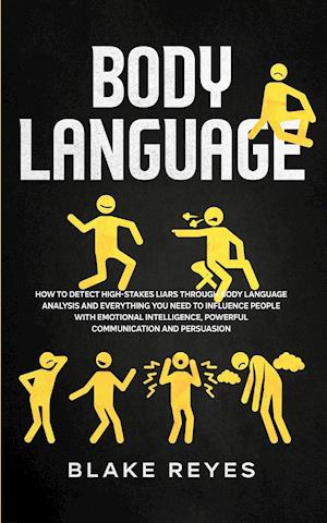 Body Language: How to Detect High-Stakes Liars Through Body Language Analysis and Everything You Need to Influence People with Emotional Intelligence,