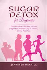 Sugar Detox for Beginners: The Complete Cookbook to Lose Weight Fast With an Easy to Follow 3 Weeks Meal Plan 