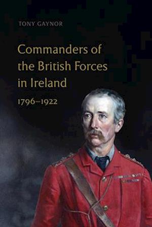 Commanders of the British Forces in Ireland, 1796-1922