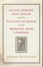 Social Memory, Reputation and the Politics of Death in the Medieval Irish Lordship