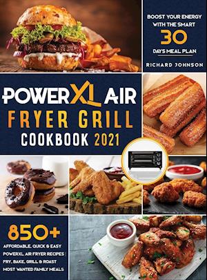 PowerXL Air Fryer Grill Cookbook 2021: 850+ Affordable, Quick & Easy PowerXL Air Fryer Recipes - Fry, Bake, Grill & Roast Most Wanted Family Meals - B