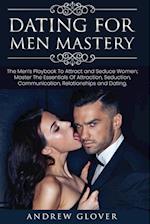 Dating For Men Mastery: The Seduction Playbook For Men's Relationships; Learn How to Approach Women Without Anxiety and Easily Master the Art of Attra