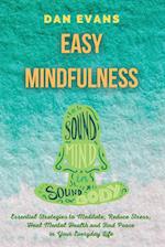 Easy Mindfulness: Essential Strategies to Meditate, Reduce Stress, Heal Mental Health and Find Peace in Your Everyday Life 