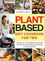 Plant Based Diet Cookbook for Two: 2 Books in 1- The Beginner's Guide on How To Eat Healthy and Cheap for Him and Her