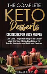 The Complete Keto Desserts Cookbook for Busy People: Low Carb - High Fat Recipes to Satisfy your Cravings - Including Cakes, Fat Bombs, Brownies and D