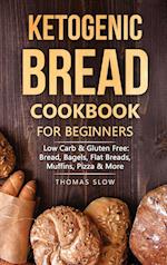 Ketogenic Bread Cookbook for Beginners: Low Carb & Gluten Free: Bread, Bagels, Flat Breads, Muffins, Pizza & More