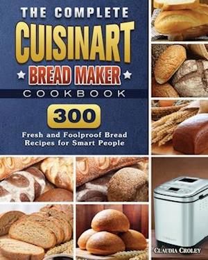 The Complete Cuisinart Bread Maker Cookbook