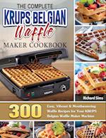 The Complete KRUPS Belgian Waffle Maker Cookbook