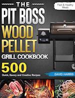 The Pit Boss Wood Pellet Grill Cookbook: 500 Quick, Savory and Creative Recipes for Fast & Healthy Meals