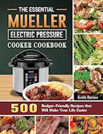 The Essential Mueller Electric Pressure Cooker Cookbook: 500 Budget-Friendly Recipes that Will Make Your Life Easier 