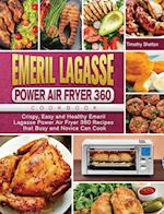 Emeril Lagasse Power Air Fryer 360 Cookbook: Crispy, Easy and Healthy Emeril Lagasse Power Air Fryer 360 Recipes that Busy and Novice Can Cook 