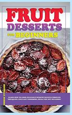 Fruit Dessert Recipes for Beginners: Learn how to cook delicious dessert recipes through this quick and easy cookbook, ideal for any occasion!