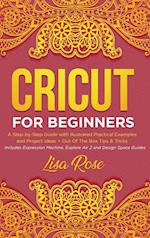 Cricut For Beginners: A Step-by-Step Guide with Illustrated Practical Examples and Project Ideas + Out Of The Box Tips & Tricks (Includes Ex