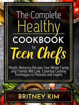 The Complete Healthy Cookbook For Teen Chefs