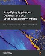 Simplifying Application Development with Kotlin Multiplatform Mobile: Write robust native applications for iOS and Android efficiently 