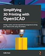 Simplifying 3D Printing with OpenSCAD: Design, build, and test OpenSCAD programs to bring your ideas to life using 3D printers 