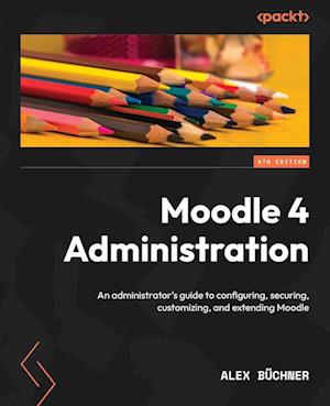 Moodle 4 Administration - Fourth Edition
