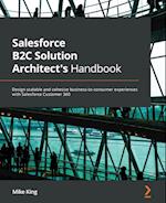 Salesforce B2C Solution Architect's Handbook: Design scalable and cohesive business-to-consumer experiences with Salesforce Customer 360 
