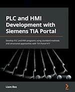 PLC and HMI Development with Siemens TIA Portal: Develop PLC and HMI programs using standard methods and structured approaches with TIA Portal V17 