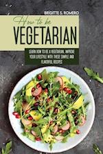 How to Be Vegetrian: Learn How to Be Vegetarian. Improve your Lifestyle with These Simple Recipes. 