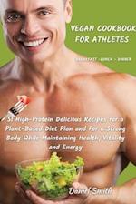 VEGAN COOKBOOK FOR ATHLETES Breakfast - Lunch - Dinner: 51 High-Protein Delicious Recipes for a Plant-Based Diet Plan and For a Strong Body W