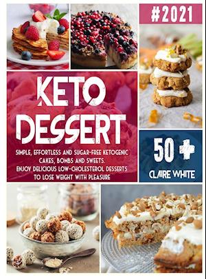 KETO DESSERT COOKBOOK: Simple, effortless and sugar-free ketogenic cakes, bombs and sweets. Enjoy delicious low-cholesterol desserts to lose weight w