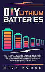 DIY Lithium Batteries: The Essential Guide to Master the Function of Lithium Batteries and How to Build a Battery Pack for Electric Bikes 