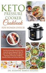 Keto Pressure Cooker Cookbook for Women Over 50: The Quick & Easy Ketogenic Diet Guide for Senior Beginners After 50 with 145+ Weight Loss Keto Re