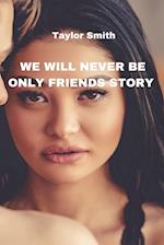 WE WILL NEVER BE ONLY FRIENDS STORY 