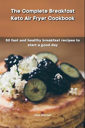 The Complete Breakfast  Keto Air Fryer Cookbook