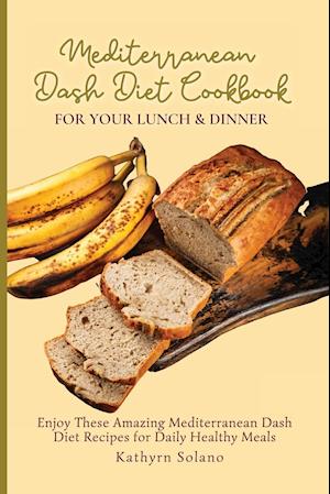 Mediterranean Dash Diet Cookbook for Your Lunch & Dinner