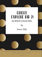 Cricut Explore Air 2 : The Complete Guide to Master the Use of Your Cricut Explore Air 2, With Tips and Tricks and Simple Projects to Start With 