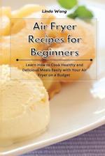 Air Fryer Recipes for Beginners: Learn How to Cook Healthy and Delicious Meals Easily with Your Air Fryer on a Budget 