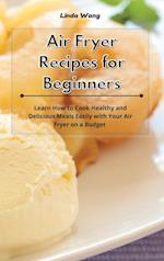 Air Fryer Recipes for Beginners: Learn How to Cook Healthy and Delicious Meals Easily with Your Air Fryer on a Budget 