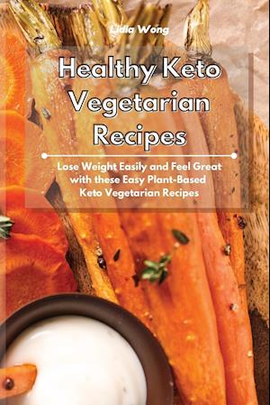 Healthy Keto Vegetarian Recipes: Lose Weight Easily and Feel Great with these Easy Plant-Based Keto Vegetarian Recipes
