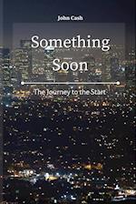 Something Soon: The Journey to the Start 