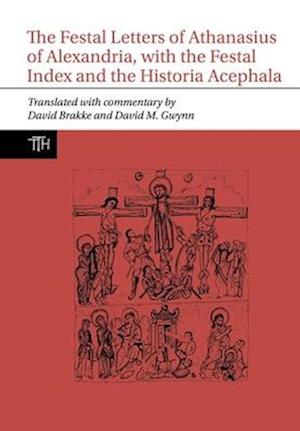 The Festal Letters of Athanasius of Alexandria, with the Festal Index and the Historia Acephala