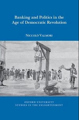 Banking and Politics in the Age of Democratic Revolution