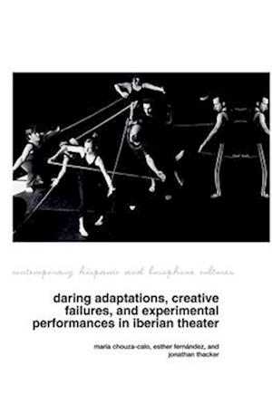 Daring Adaptations, Creative Failures and Experimental Performances in Iberian Theatre
