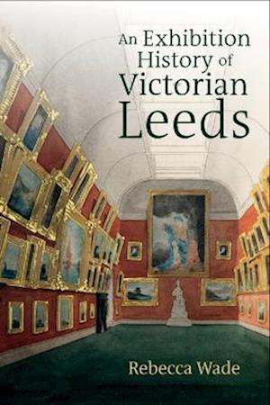 An Exhibition History of Victorian Leeds