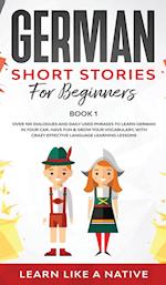 German Short Stories for Beginners Book 1: Over 100 Dialogues and Daily Used Phrases to Learn German in Your Car. Have Fun & Grow Your Vocabulary, wit