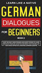 German Dialogues for Beginners Book 2: Over 100 Daily Used Phrases and Short Stories to Learn German in Your Car. Have Fun and Grow Your Vocabulary wi