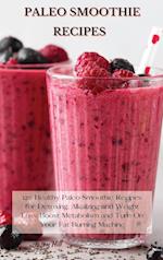 Paleo Smoothie Recipes: 120 Healthy Paleo Smoothie Recipes for Detoxing, Alkalizing and Weight Loss: Boost Metabolism and Turn On Your Fat Burning Mac